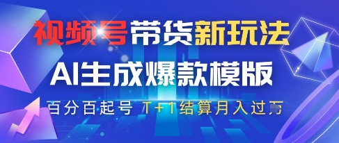 视频号带货新玩法，AI生成，百分百原创爆款模版，百分百起号，高佣商品T+1结算月入过W【揭秘】-生财