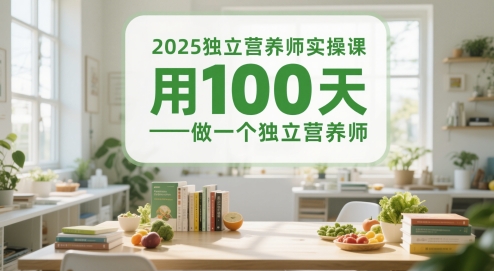 2025独立营养师实操课，用100天做一个独立营养师-生财