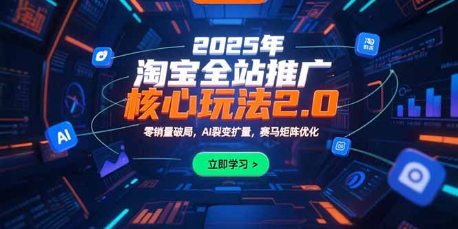 2025年淘宝全站推广核心玩法2.0:零销量破局,AI裂变扩量,赛马矩阵优化-生财