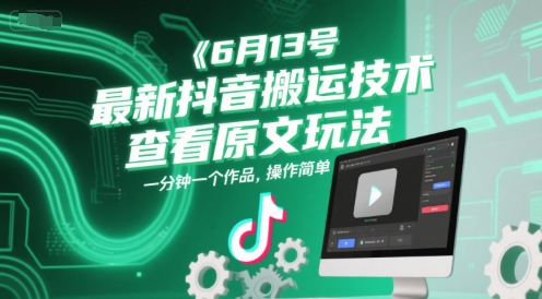 6月13号最新抖音搬运技术,查看原文玩法,一分钟一个作品,操作简单-生财
