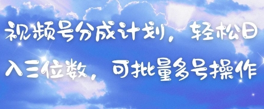 视频号分成计划,轻松日入三位数,可批量多号操作-生财