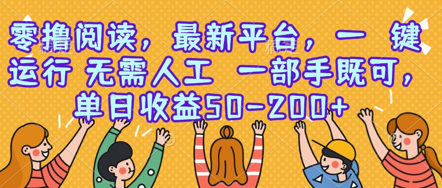 零撸阅读，最新平台，一键运行，无需人工 一部手机即可，单日收益50-200+-生财
