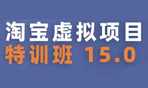 淘宝虚拟项目特训班15.0(更新2025),适合新手或兼职操作,实现稳定收益-生财