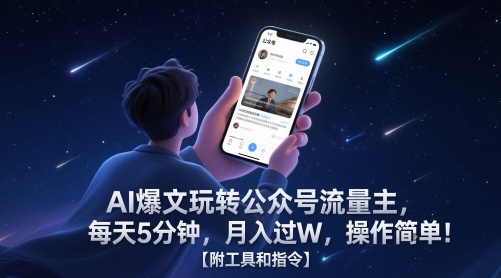 AI爆文玩转公众号流量主，每天5分钟，月入过W，操作简单！【附工具和指令】-生财