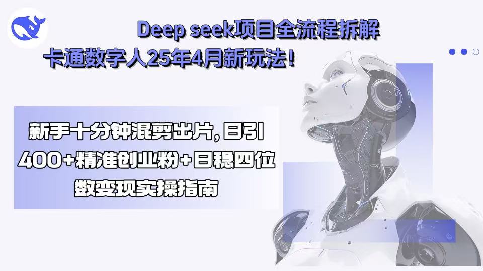 Deep seek项目全流程拆解+卡通数字人25年4月新玩法！新手十分钟混剪出...-生财