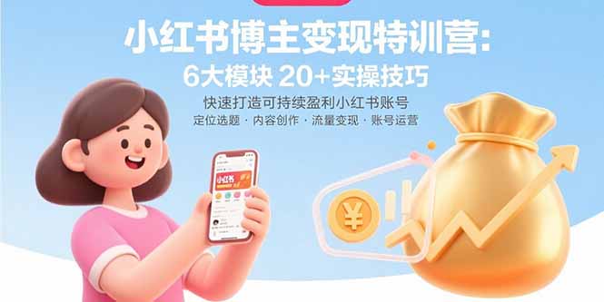 小红书博主变现特训营:6大模块20+实操技巧 快速打造可持续盈利小红书账号-生财