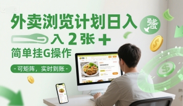外卖浏览计划日入2张+简单挂G操作-可矩阵，实时到账【揭秘】-生财