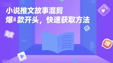 小说推文故事混剪爆款开头，快速获取方法-生财