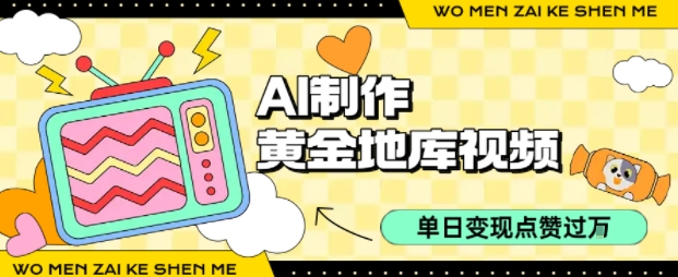 用AI制作黄金地库视频，单日变现1k+，条条点赞过W-生财