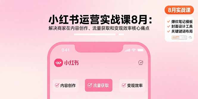 小红书运营实战课8月：解决商家在内容创作、流量获取和变现效率核心痛点-生财