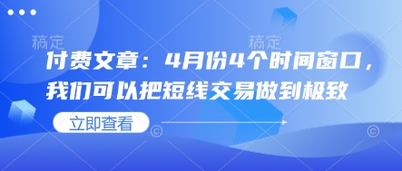 付费文章：4月份4个时间窗口，我们可以把短线交易做到极致-生财