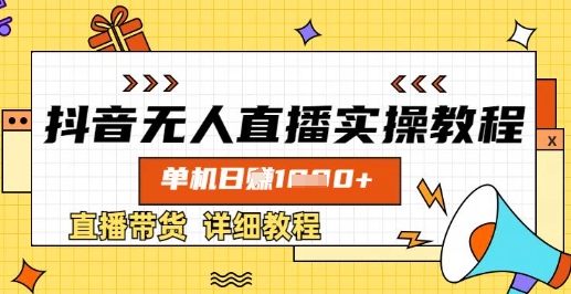 抖音无人直播实操教程，单机日入数张，直播带货详细教程-生财