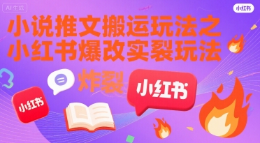 小说推文搬运玩法之小红书，小红书爆改实长炸裂玩法-生财
