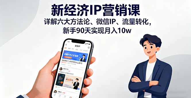 新经济IP营销课：详解六大方法论、微信IP、流量转化，新手90天实现月入10w-生财
