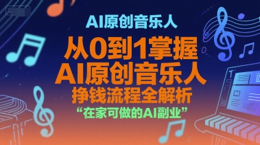 AI原创音乐人，从0到1掌握AI原创音乐人挣钱流程全解析，在家可做的AI副业-生财