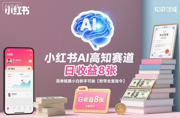 小红书AI高知赛道，日收益8张，简单粗暴小白新手可做【附带全套指令】-生财