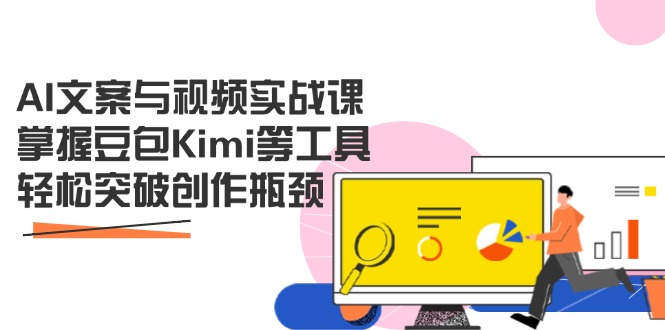 AI文案与视频实战课,掌握豆包Kimi等工具,轻松突破创作瓶颈-生财