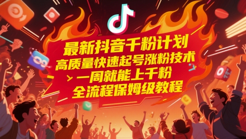 最新抖音千粉计划,高质量快速起号涨粉技术,一周就能上千粉,全流程保姆级教程-生财