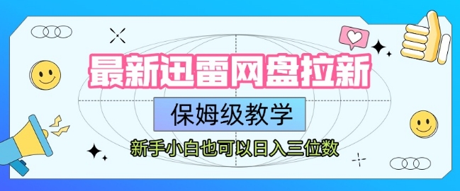 最新迅雷网盘拉新，保姆级教学，新手小白也可以日入三位数-生财