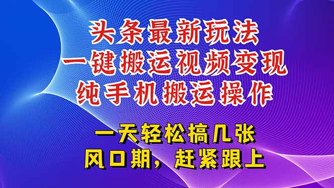 今日头条最新玩法，一键搬运视频也能轻松变现，随随便便就爆百万流量，...-生财