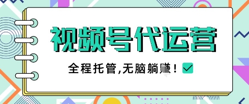 视频号代运营,团队托管计划,简单操作不限时间地点,一部手机单月轻松变现5k【揭秘】-生财