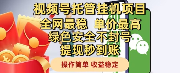 视频号托管挂G项目全网最稳，单价最高，绿色安全不封号提现秒到账，操作简单，收益稳定【揭秘】-生财