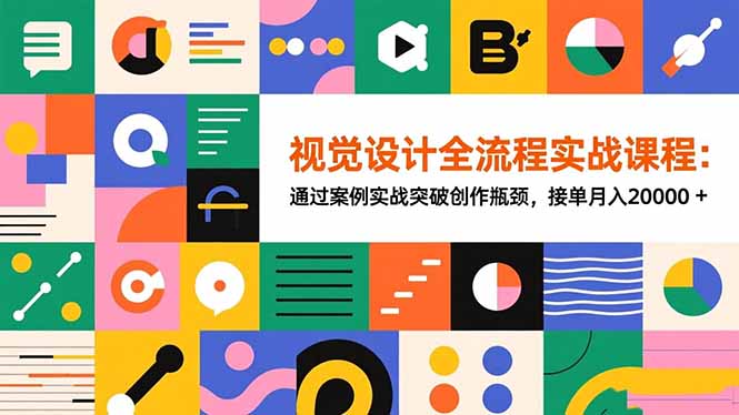 视觉设计全流程实战课程：通过案例实战突破创作瓶颈，接单月入20000+-生财
