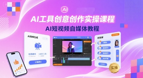 AI工具创意创作实操课程,AI短视频自媒体教程-生财