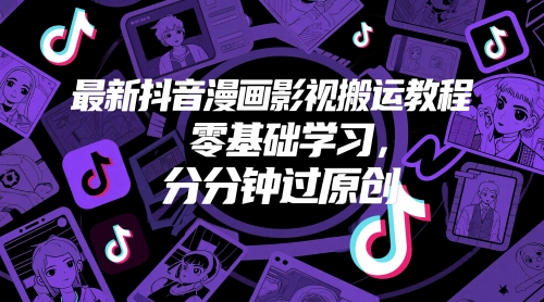 最新抖音漫画影视搬运教程，零基础学习，分分钟过原创-生财