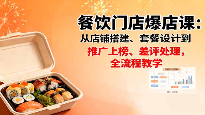 餐饮门店爆店课：从店铺搭建、套餐设计到推广上榜、差评处理，全流程教学-生财