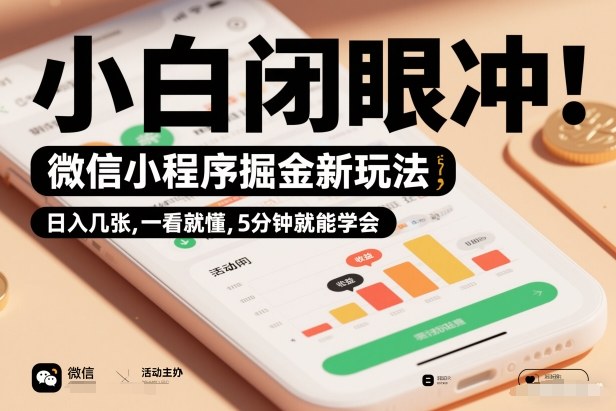 微信小程序掘金新玩法，日入几张，一看就懂，5分钟就能学会，小白闭眼冲【揭秘】-生财