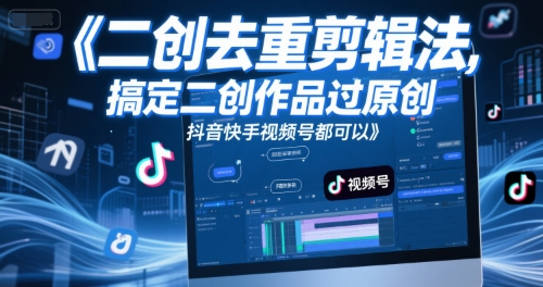 短视频二创去重剪辑法，搞定二创作品过原创，抖音快手视频号都可以-生财
