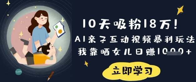10天吸粉18W！AI亲子互动视频暴利玩法，我靠晒女儿日入数张-生财