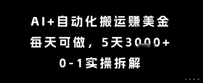 AI+自动化搬运挣美金，每天可做，5天3k+，0-1实操拆解【揭秘】-生财