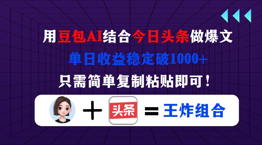 用豆包结合今日头条做爆文，单日收益稳定破1000+，只需简单复制粘贴即可！-生财
