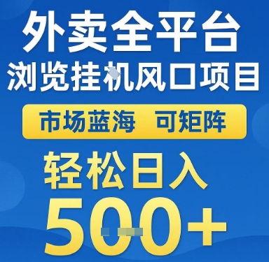 外卖全平台浏览挂G风口项目，市场蓝海，可矩阵，轻松日入5张+【揭秘】-生财