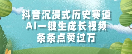抖音沉浸式历史赛道,AI一键生成长视频,条条点赞过W【揭秘】-生财