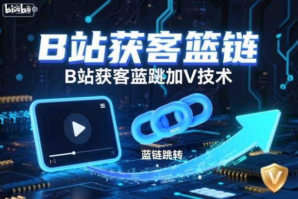 B站获客篮链跳转加V技术，B站获客蓝链跳转技术-生财