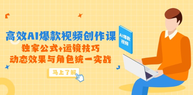 高效AI爆款视频创作课，独家公式+运镜技巧，动态效果与角色统一实战-生财