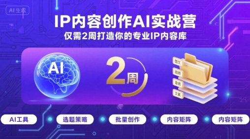IP内容创作AI实战营，仅需2周打造你的专业IP内容库-生财