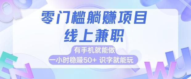 零门槛躺挣项目，线上兼职，有手机就能做 一小时稳挣50+，识字就能玩【揭秘】-生财