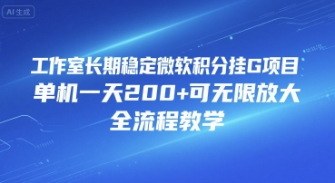 工作室长期稳定微软积分挂G项目，单机一天200+可无限放大，全流程教学【揭秘】-生财
