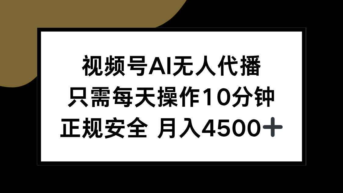 视频号AI无人代播，只需每天操作10分钟，正规安全，月入4500+-生财