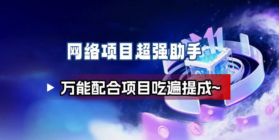 网络项目万能辅助工具_万能配合拉新项目吃遍提成-生财