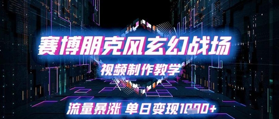 赛博朋克风玄幻战场视频制作教学，流量暴涨单日变现1k+-生财