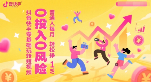 抖音快手零基础玩转短视频,0投入0风险,普通人每月轻松挣1W-生财