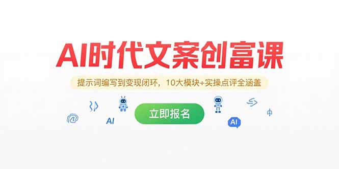 AI时代文案创富课，提示词编写到变现闭环，10大模块+实操点评全涵盖-生财