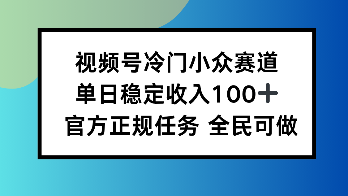 视频号小众赛道，单日稳定收入100+，适合所有人-生财