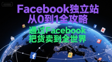 Facebook独立站从0到1全攻略，通过FacebboK把货卖到全世界-生财