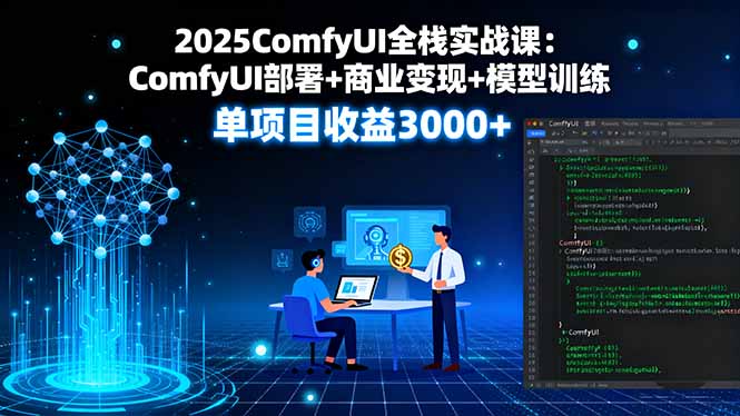 2025ComfyUI全栈实战课:ComfyUI部署+商业变现+模型训练,单项目收益3000+-生财